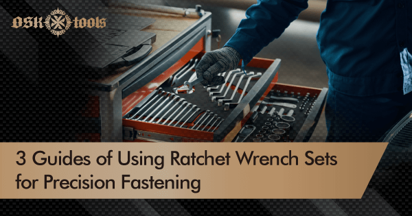 3 Guides of Using Ratchet Wrench Sets for Precision Fastening-OSK Tools ...